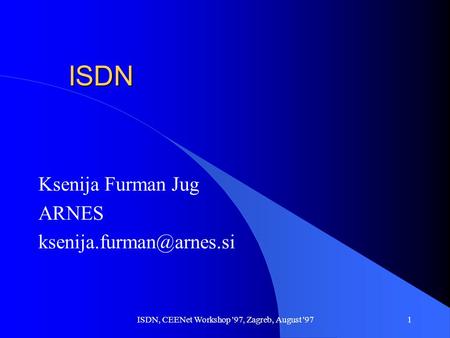 ISDN, CEENet Workshop '97, Zagreb, August '971 ISDN Ksenija Furman Jug ARNES
