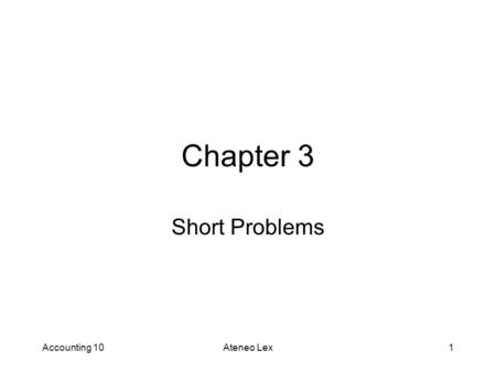 Accounting 10Ateneo Lex1 Chapter 3 Short Problems.