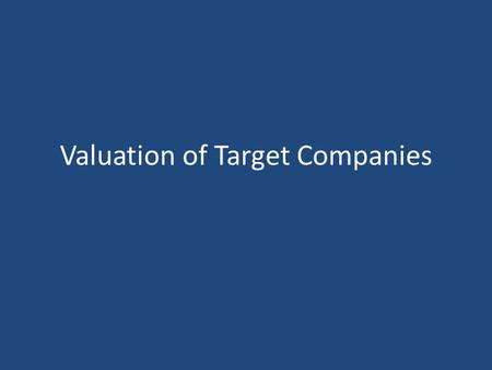 Valuation of Target Companies. Methods of Valuation Assets based valuation approach, Relative valuation approach, Capitalization of earning approach,