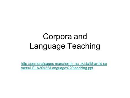 Corpora and Language Teaching  mers/LELA30922/Language%20teaching.ppthttp://personalpages.manchester.ac.uk/staff/harold.so.