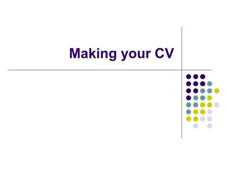 Making your CV. Agenda CV Making Dos & Don’ts Examining Sample CVs Q & As.