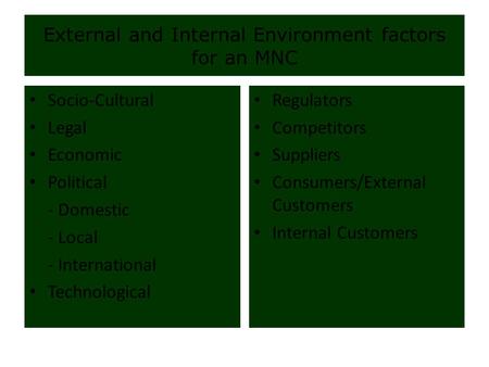 External and Internal Environment factors for an MNC Socio-Cultural Legal Economic Political - Domestic - Local - International Technological Regulators.
