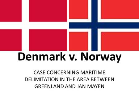 Denmark v. Norway CASE CONCERNING MARITIME DELIMITATION IN THE AREA BETWEEN GREENLAND AND JAN MAYEN.