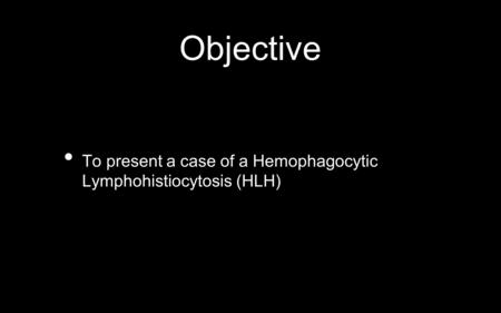 Objective To present a case of a Hemophagocytic Lymphohistiocytosis (HLH)