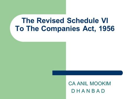 The Revised Schedule VI To The Companies Act, 1956 CA ANIL MOOKIM D H A N B A D.