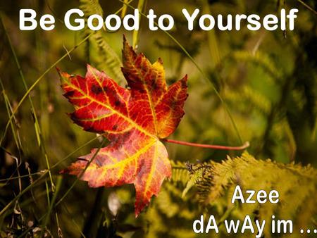 Be Good to Yourself Azee dA wAy im ....