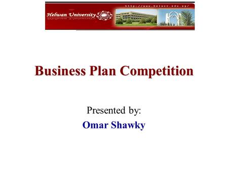 Business Plan Competition Presented by: Omar Shawky.