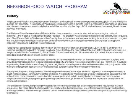 NEIGHBORHOOD WATCH PROGRAM History Neighborhood Watch is undoubtedly one of the oldest and most well known crime prevention concepts in history. While.