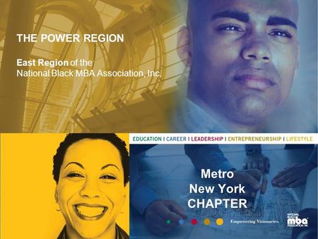 THE POWER REGION East Region of the National Black MBA Association, Inc. Metro New York CHAPTER.