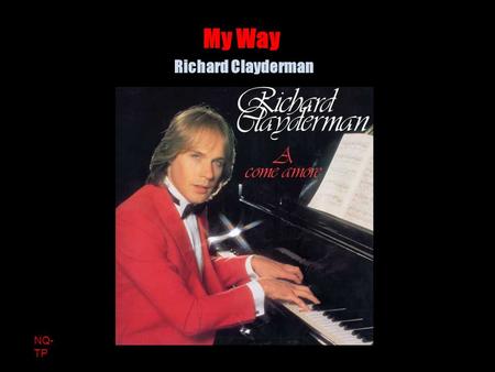 NQ- TP Richard Clayderman My Way And now, the end is near And so I face the final curtain.