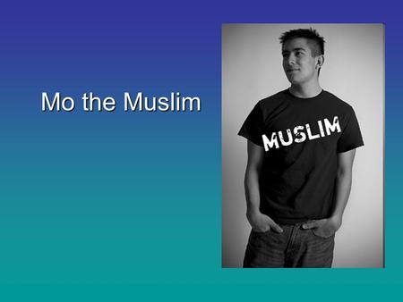 Mo the Muslim. Basic Description Mo the Muslim belongs to the religion called Islam (which means 'way of submission'). His beliefs are based on the teachings.