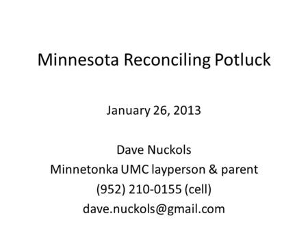Minnesota Reconciling Potluck January 26, 2013 Dave Nuckols Minnetonka UMC layperson & parent (952) 210-0155 (cell)