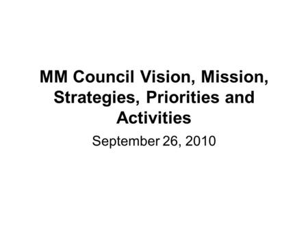MM Council Vision, Mission, Strategies, Priorities and Activities September 26, 2010.