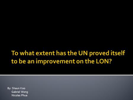 By: Shaun Koo Gabriel Wong Nicolas Phua.  Changes in the structure of the UN  LON required a unanimous decision before general policy could be passed.