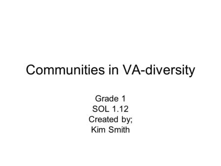 Communities in VA-diversity Grade 1 SOL 1.12 Created by; Kim Smith.