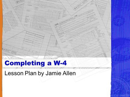 Completing a W-4 Lesson Plan by Jamie Allen. Summary of the lesson Introduce students to W-4’s –Why do I need to complete a W-4? –Purpose of W-4 and its’