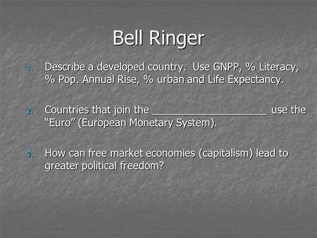 Bell Ringer Describe a developed country. Use GNPP, % Literacy, % Pop. Annual Rise, % urban and Life Expectancy. Countries that join the ____________________.