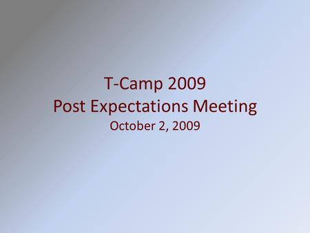 T-Camp 2009 Post Expectations Meeting October 2, 2009.
