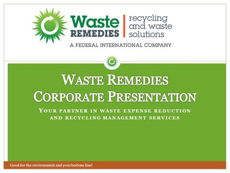 Y OUR PARTNER IN WASTE EXPENSE REDUCTION AND RECYCLING MANAGEMENT SERVICES Good for the environment and your bottom line!