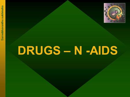 DRUGS – N -AIDS Sarvebhavanthu sukhinaha. This is a quick small presentation on ill-effect of drugs linked to AIDS. This was prepared just as I came to.