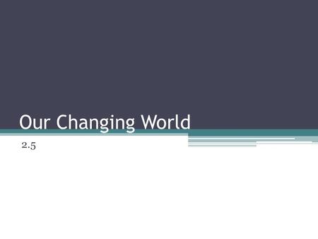 Our Changing World 2.5.