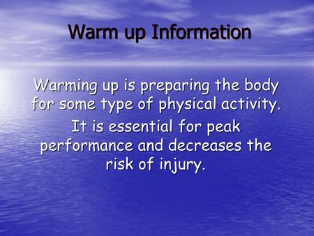 Warm up Information Warming up is preparing the body for some type of physical activity. It is essential for peak performance and decreases the risk of.