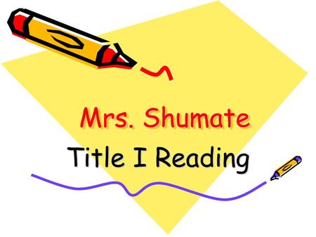 Mrs. Shumate Title I Reading. All About Me I have been a teacher for nine years. I have taught 6 th grade, 1 st grade, 2 nd grade and multi- aged. I have.