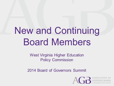 New and Continuing Board Members West Virginia Higher Education Policy Commission 2014 Board of Governors Summit.