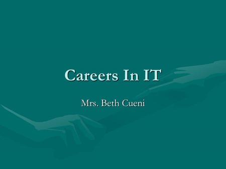 Careers In IT Mrs. Beth Cueni. What’s available? Present job situationPresent job situation 5 of the top 20 faster growing occupations through 2014 are.
