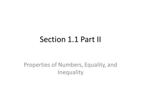 Section 1.1 Part II Properties of Numbers, Equality, and Inequality.