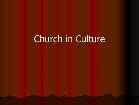 Church in Culture. Debates over school prayer, faith- based charities, abortion, school vouchers, death penalty, same sex marriage, even the presidential.