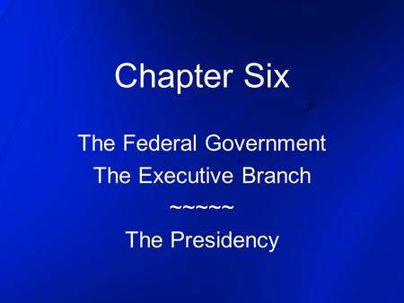 The Federal Government The Executive Branch ~~~~~ The Presidency