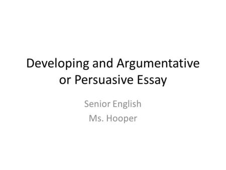 Developing and Argumentative or Persuasive Essay