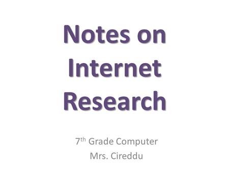 Notes on Internet Research 7 th Grade Computer Mrs. Cireddu.