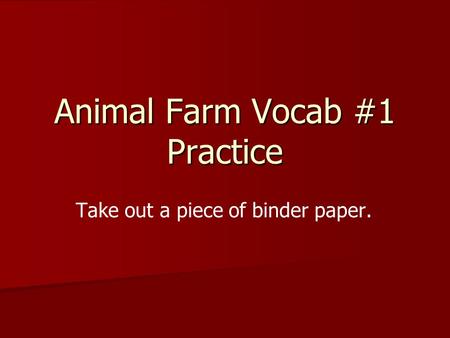 Animal Farm Vocab #1 Practice Take out a piece of binder paper.