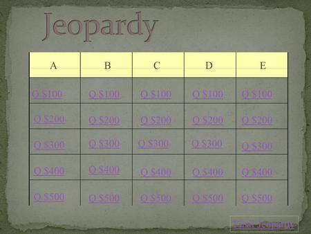 A BCD E Q $100 Q $200 Q $300 Q $400 Q $500 Q $100 Q $200 Q $300 Q $400 Q $500 Final Jeopardy.