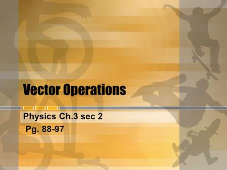 Vector Operations Physics Ch.3 sec 2 Pg. 88-97. 2-Dimensional vectors Coordinate systems in 2 dimensions.