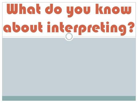 What do you know about interpreting?. Speak directly to the Deaf person. As the hearing person, who do you speak to?