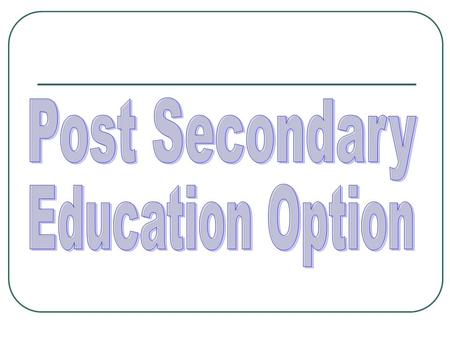 Post Secondary Education Option.