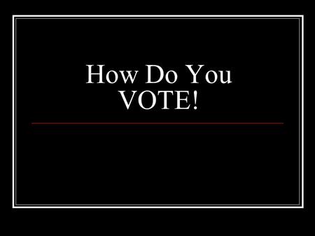 How Do You VOTE! Voting Terms To Know… Absentee voting- Not going to the poll on election day Australian Ballot- Govt. Ballot, created in secret and.