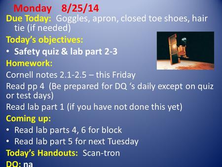 Due Today: Goggles, apron, closed toe shoes, hair tie (if needed) Today’s objectives: Safety quiz & lab part 2-3 Homework: Cornell notes 2.1-2.5 – this.