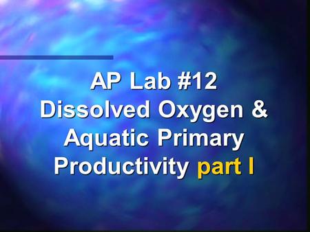 AP Lab #12 Dissolved Oxygen & Aquatic Primary Productivity part I