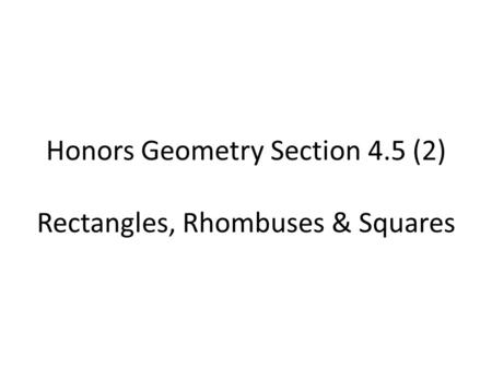 Honors Geometry Section 4.5 (2) Rectangles, Rhombuses & Squares.