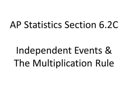 AP Statistics Section 6.2C Independent Events & The Multiplication Rule.