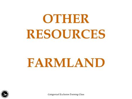 OTHER RESOURCES FARMLAND Categorical Exclusion Training Class.