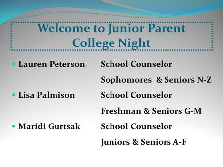 Welcome to Junior Parent College Night Lauren Peterson School Counselor Sophomores & Seniors N-Z Lisa PalmisonSchool Counselor Freshman & Seniors G-M Maridi.