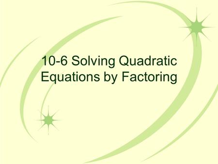 10-6 Solving Quadratic Equations by Factoring