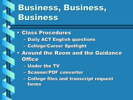 Business, Business, Business Class ProceduresClass Procedures –Daily ACT English questions –College/Career Spotlight Around the Room and the Guidance OfficeAround.