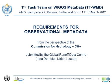 1 Global Runoff Data Centre (GRDC) at the German Federal Institute of Hydrology (BfG), March 2013 1 st, Task Team on WIGOS MetaData (TT-WMD) WMO Headquarters.