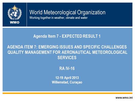 © World Meteorological Organization World Meteorological Organization Working together in weather, climate and water Agenda Item 7 - EXPECTED RESULT 1.